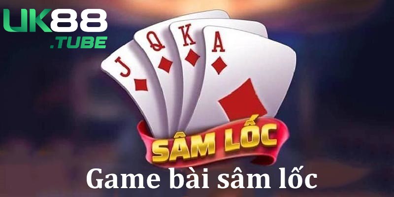 Cách chơi Sâm Lốc được bật mí chi tiết