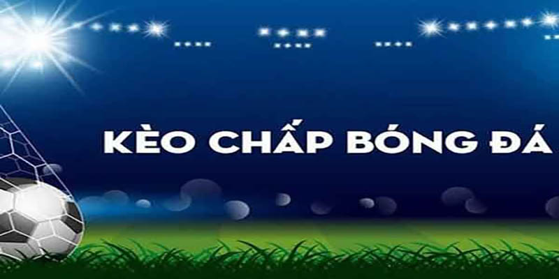 Kèo chấp là bao nhiêu? Giải đáp chi tiết