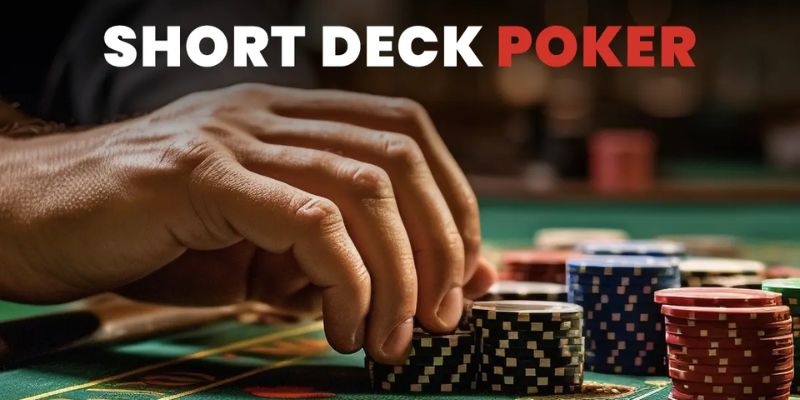 Tổng quan về trò chơi Short Deck Poker là gì? 