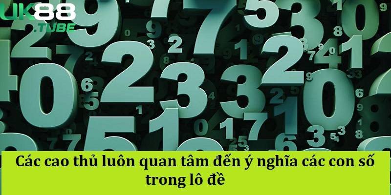 Các cao thủ luôn quan tâm đến ý nghĩa các con số trong lô đề 