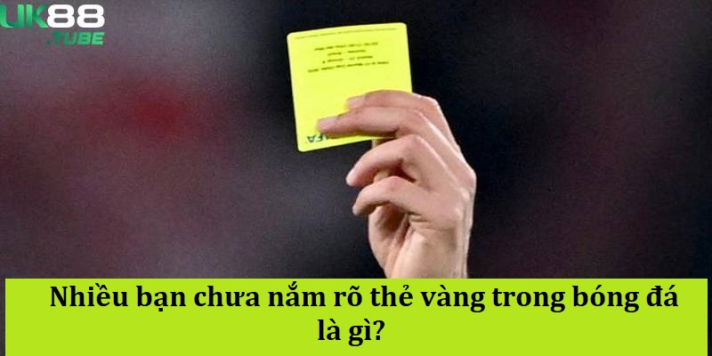 Nhiều bạn chưa nắm rõ thẻ vàng trong bóng đá là gì? 
